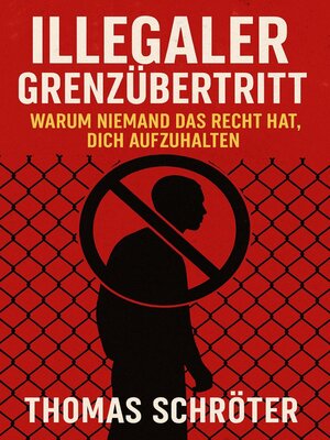 cover image of Illegaler Grenzübertritt –   Warum niemand das Recht hat, dich aufzuhalten